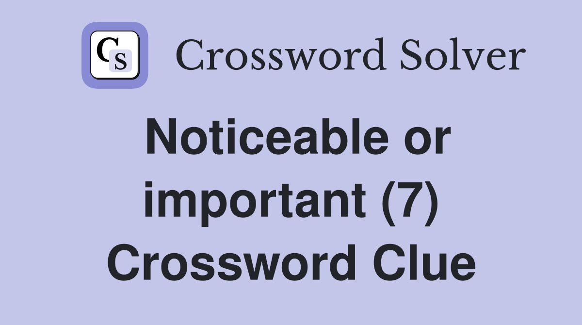 Noticeable or important (7) Crossword Clue
