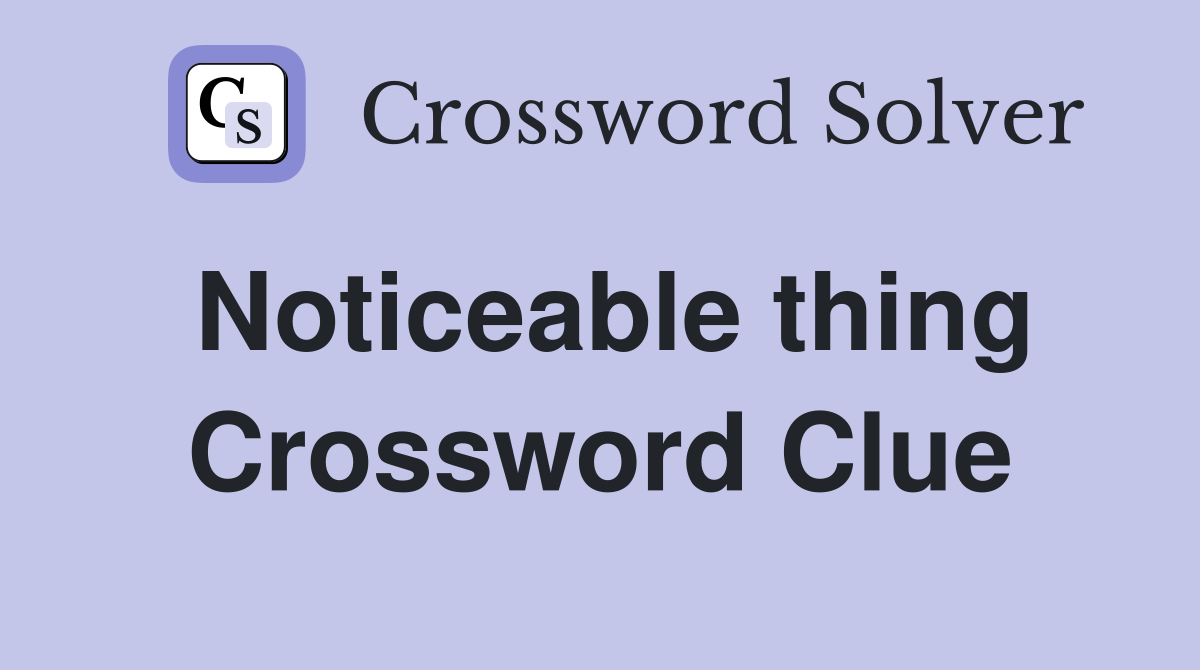 Noticeable thing Crossword Clue