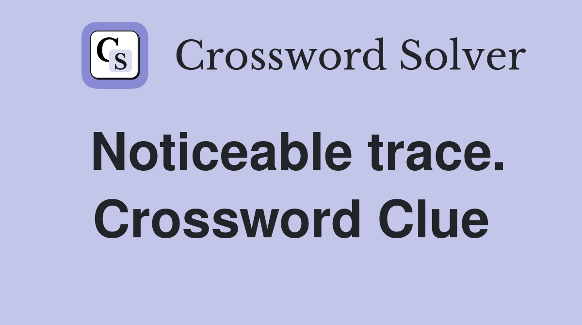 Noticeable trace. Crossword Clue