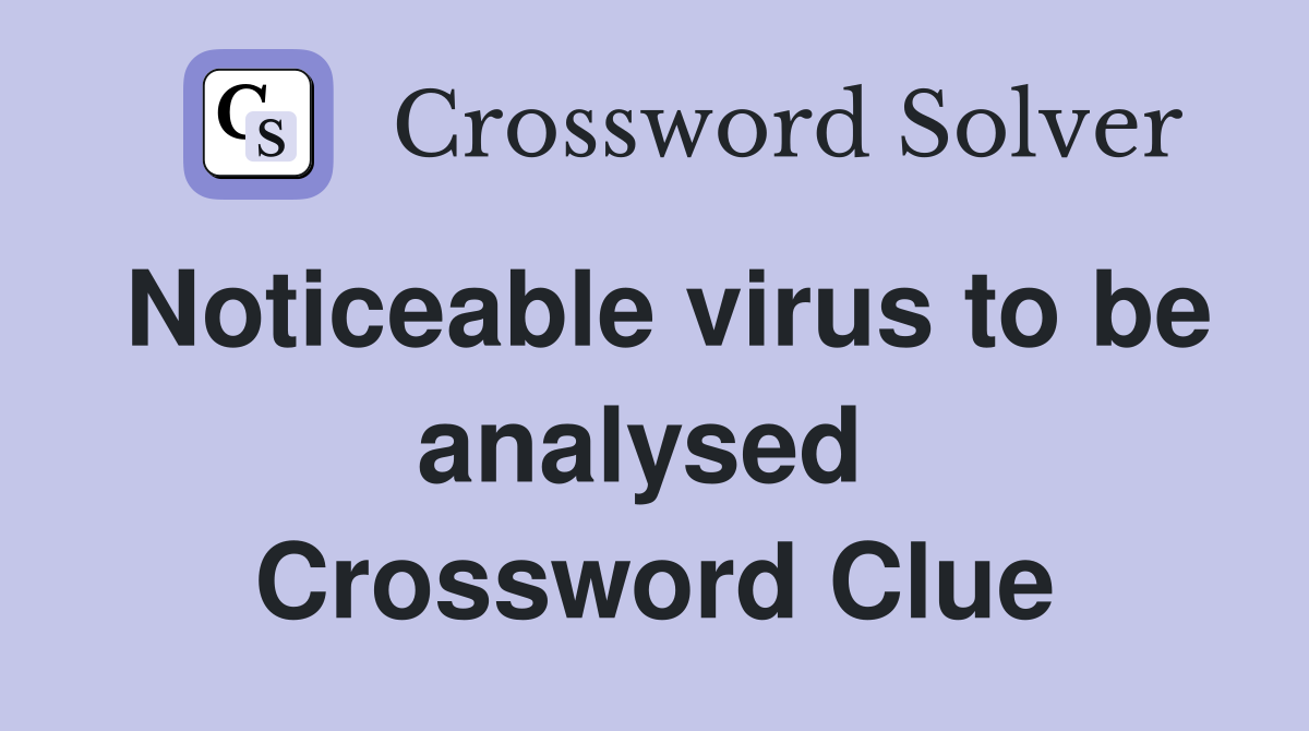 Noticeable virus to be analysed  Crossword Clue