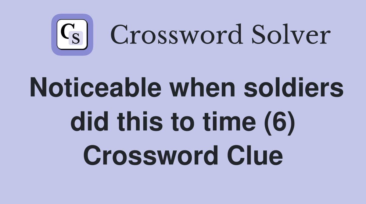 Noticeable when soldiers did this to time (6) Crossword Clue