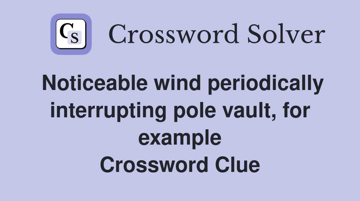 Noticeable wind periodically interrupting pole vault, for example Crossword Clue