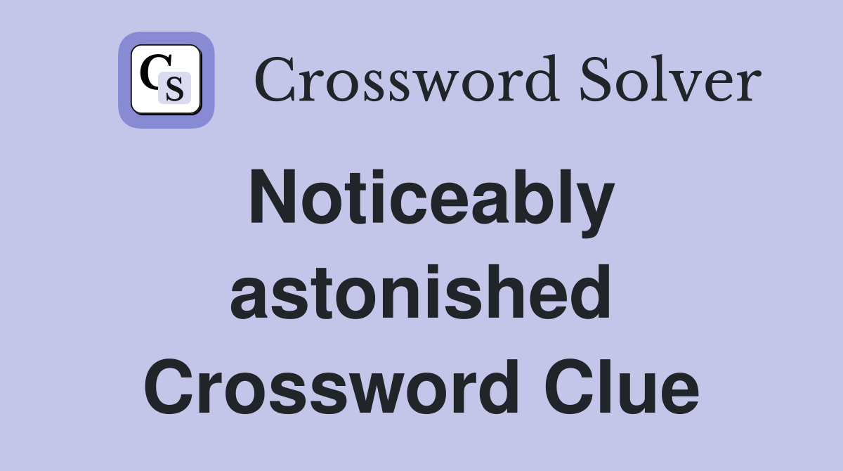 Noticeably astonished Crossword Clue