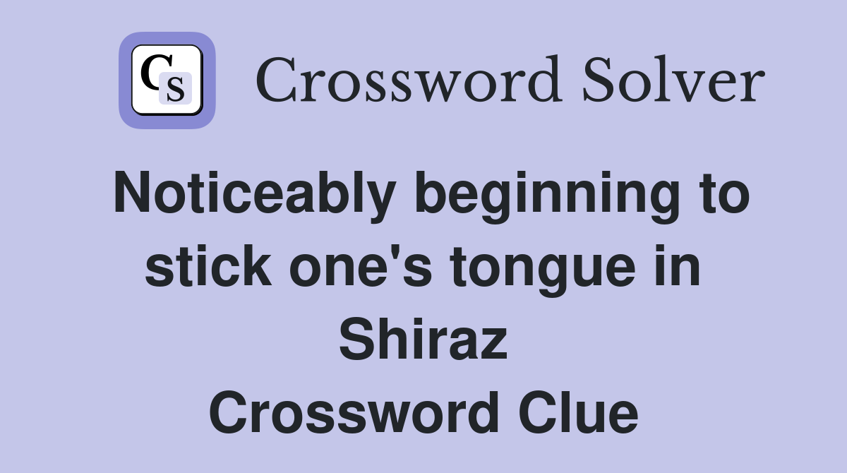 Noticeably beginning to stick one's tongue in Shiraz Crossword Clue