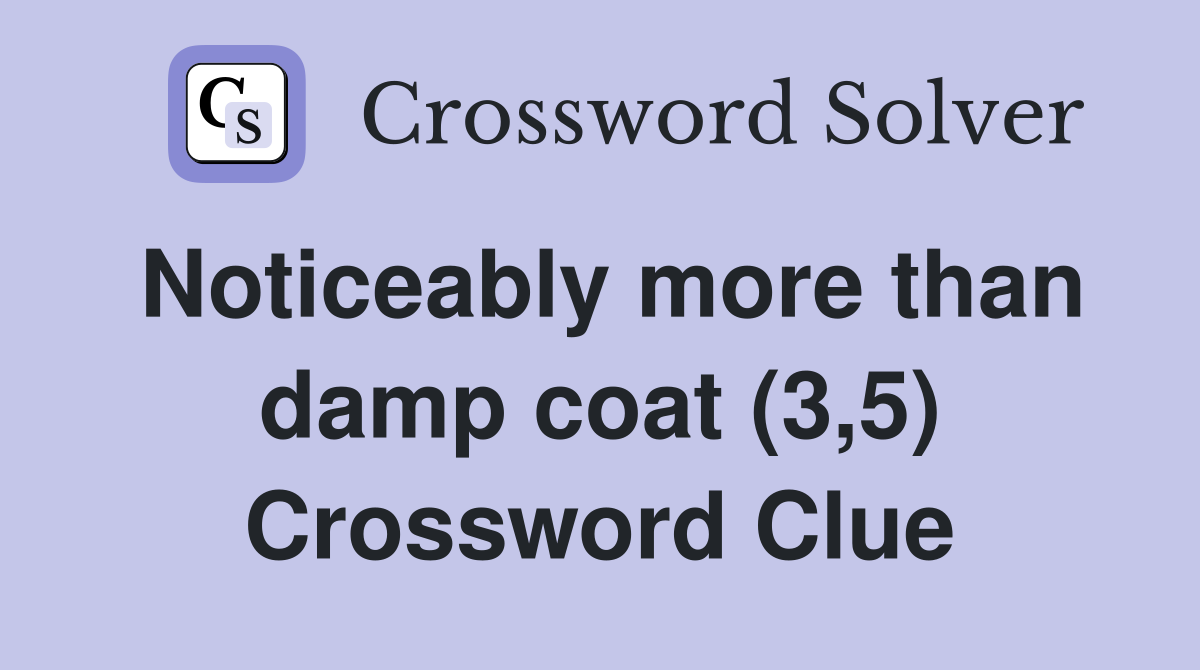 Noticeably more than damp coat (3,5) Crossword Clue