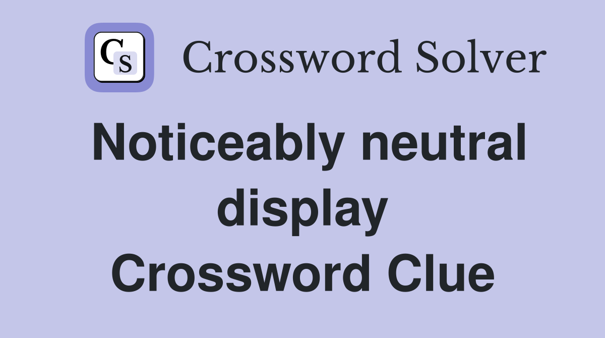 Noticeably neutral display Crossword Clue