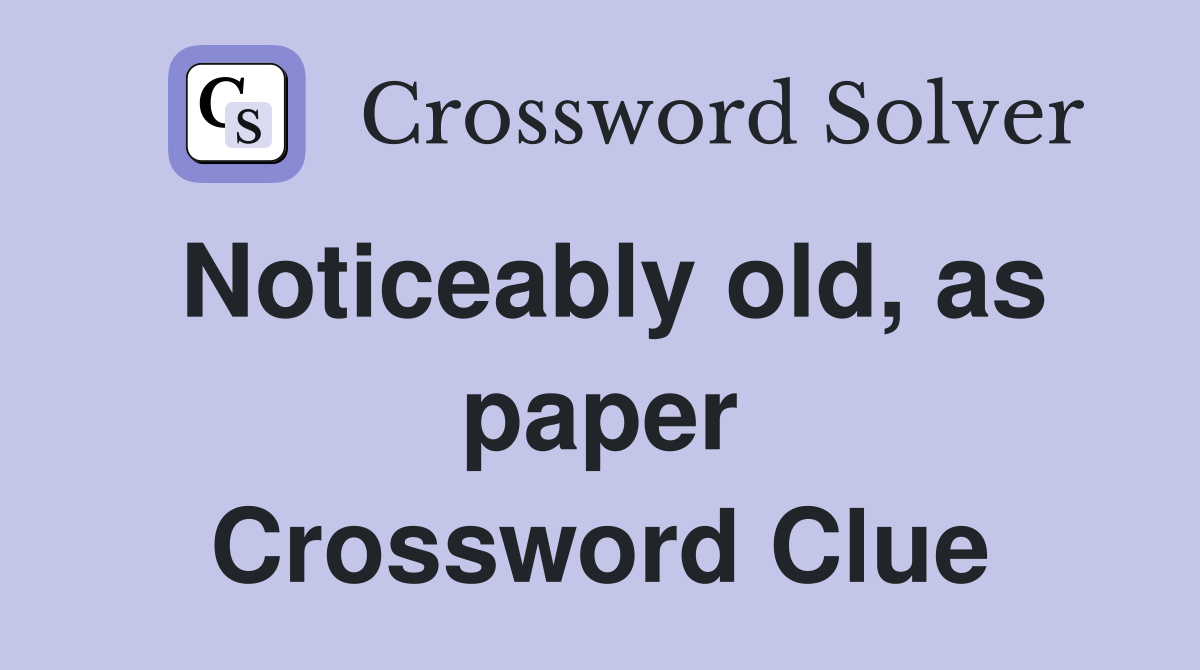 Noticeably old, as paper Crossword Clue