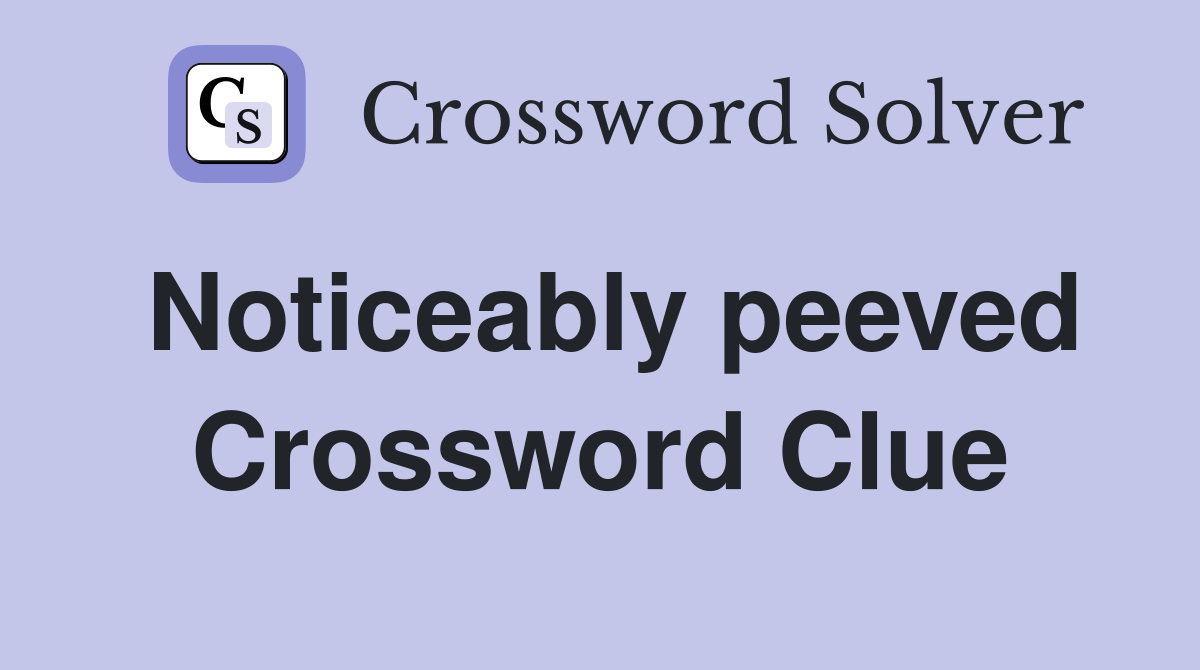 Noticeably peeved Crossword Clue