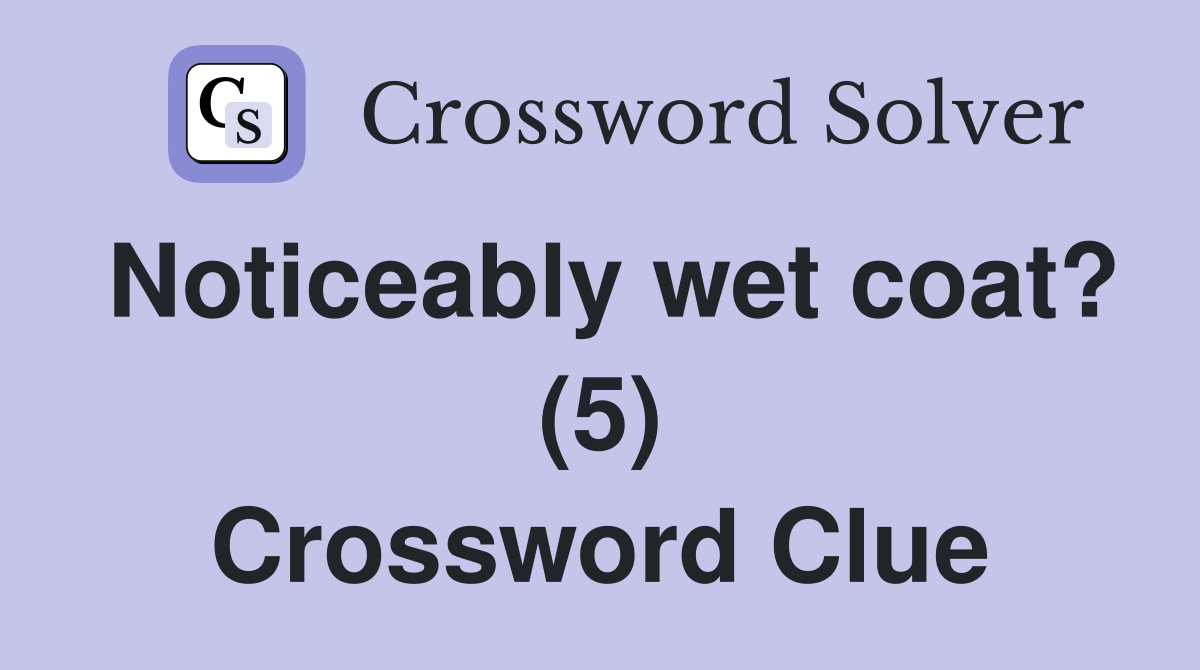 Noticeably wet coat? (5) Crossword Clue