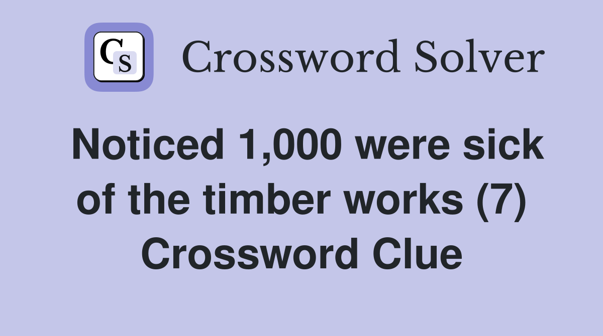 Noticed 1,000 were sick of the timber works (7) Crossword Clue