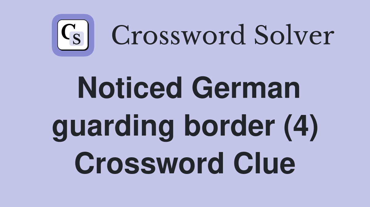 Noticed German guarding border (4) Crossword Clue