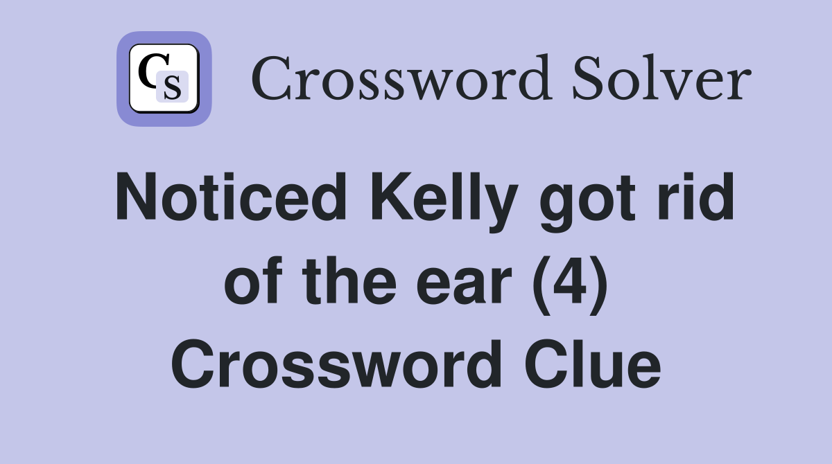 Noticed Kelly got rid of the ear (4) Crossword Clue