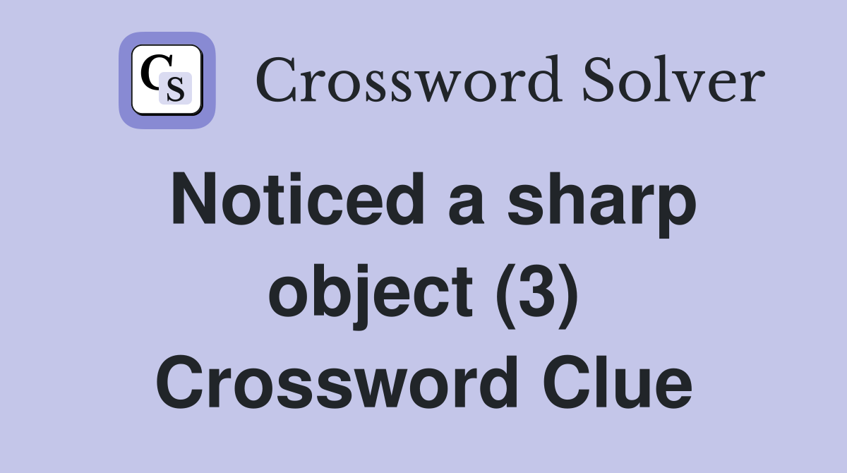 Noticed a sharp object (3) Crossword Clue