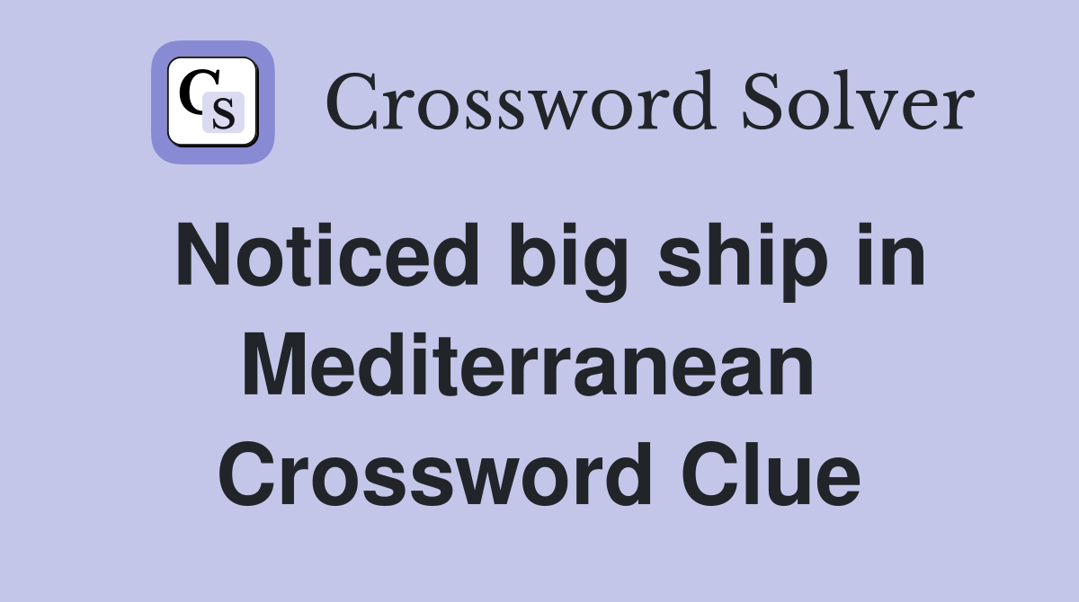 Noticed big ship in Mediterranean  Crossword Clue