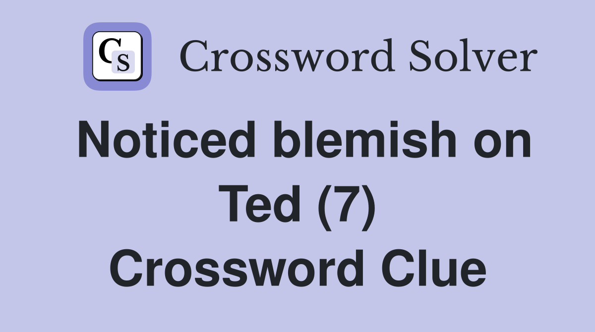 Noticed blemish on Ted (7) Crossword Clue