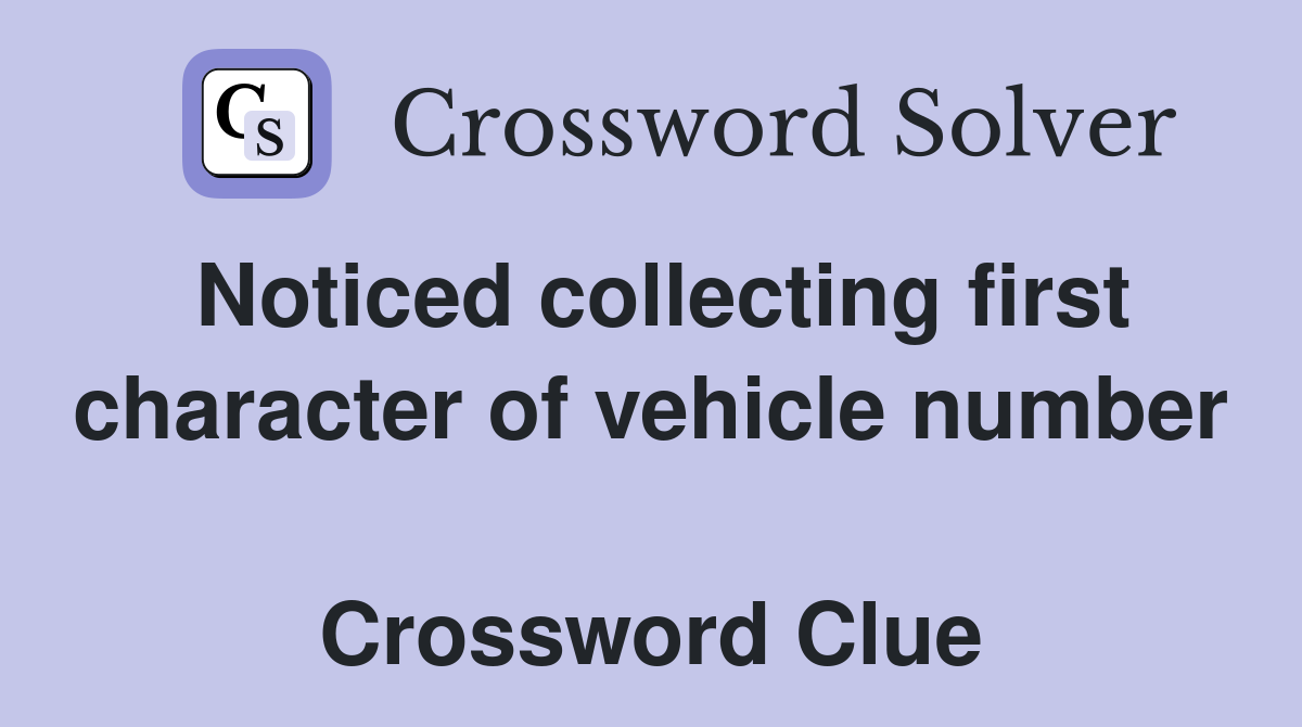 Noticed collecting first character of vehicle number  Crossword Clue