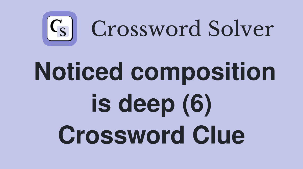 Noticed composition is deep (6) Crossword Clue