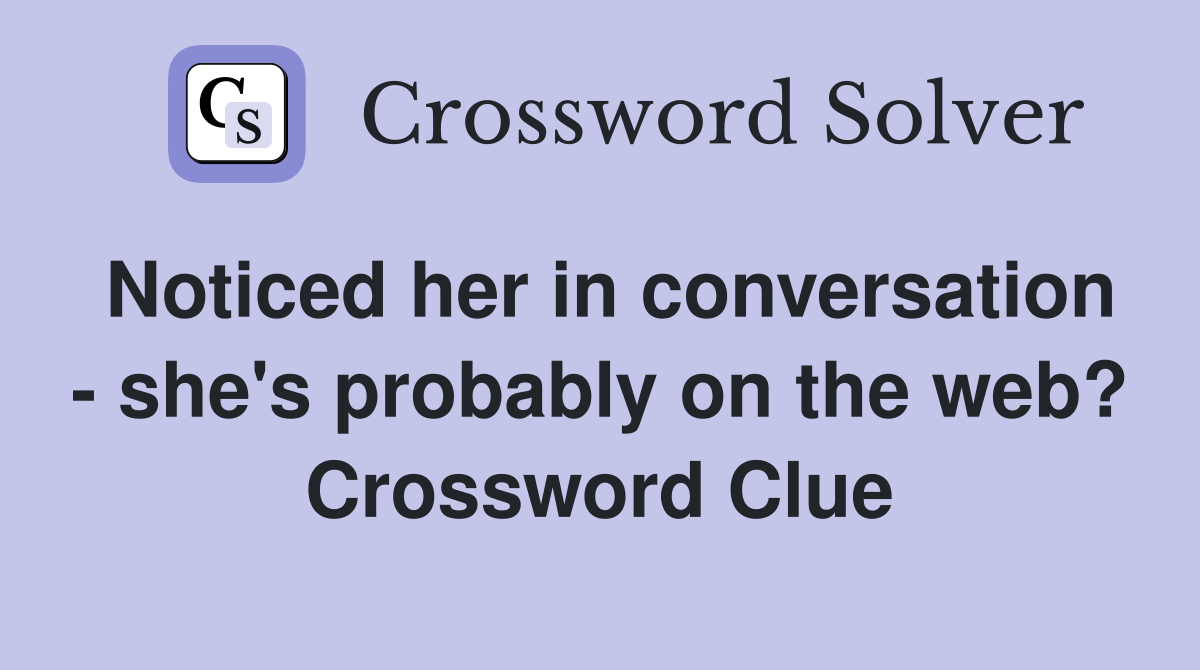 Noticed her in conversation - she's probably on the web? Crossword Clue