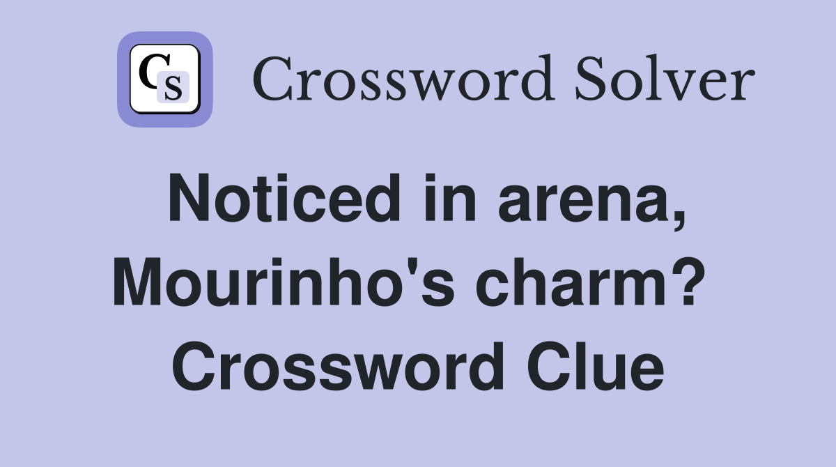 Noticed in arena, Mourinho's charm?  Crossword Clue