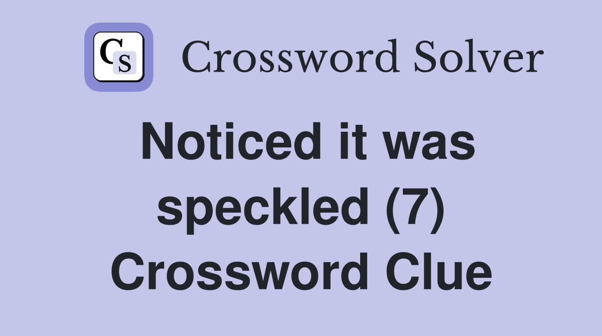Noticed it was speckled (7) Crossword Clue