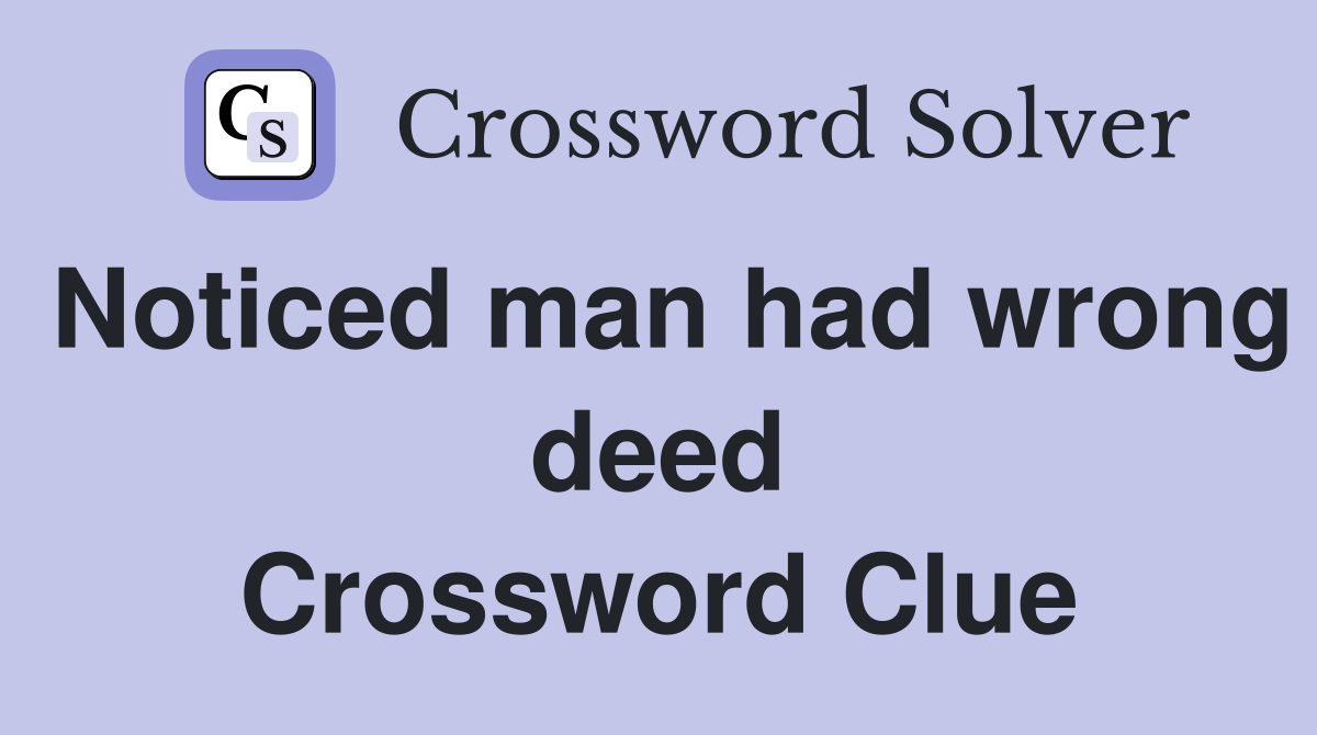 Noticed man had wrong deed Crossword Clue Answers Crossword Solver