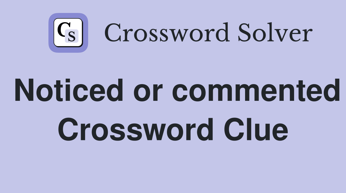 Noticed or commented Crossword Clue