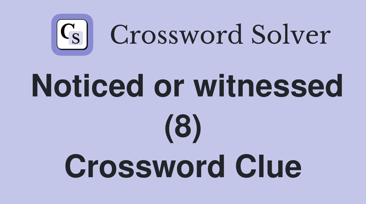 Noticed or witnessed (8) Crossword Clue