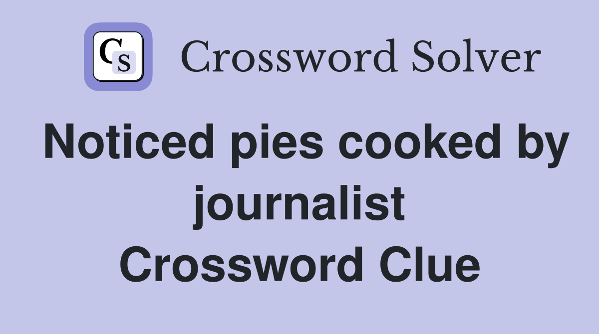 Noticed pies cooked by journalist Crossword Clue