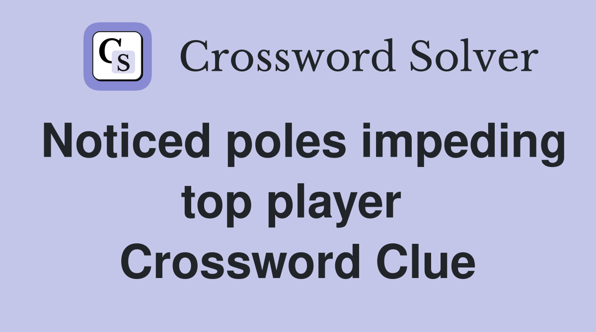 Noticed poles impeding top player  Crossword Clue