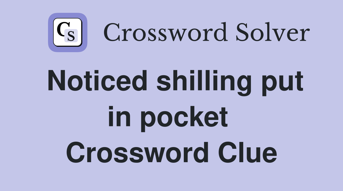 Noticed shilling put in pocket  Crossword Clue