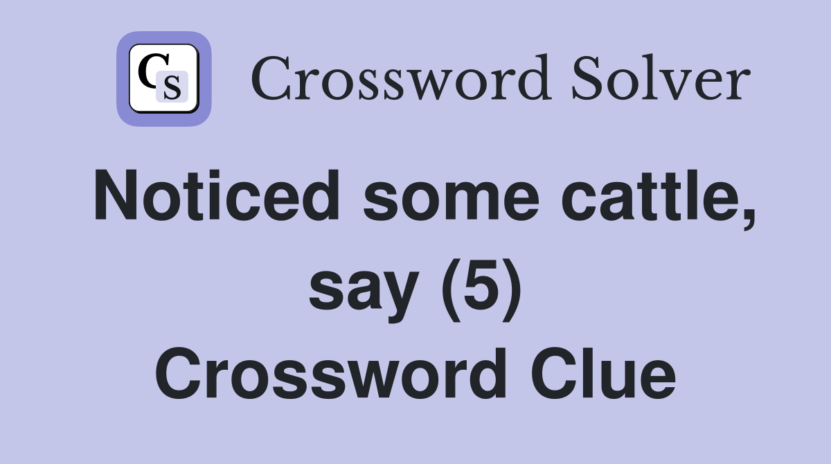 Noticed some cattle, say (5) Crossword Clue