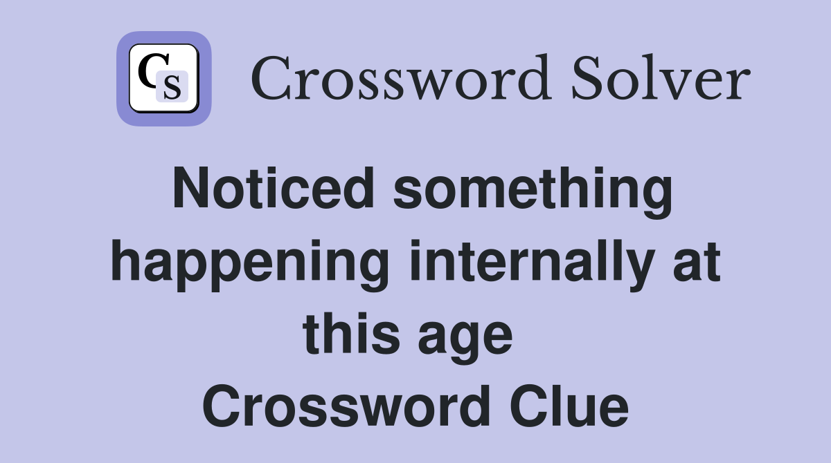 Noticed something happening internally at this age  Crossword Clue