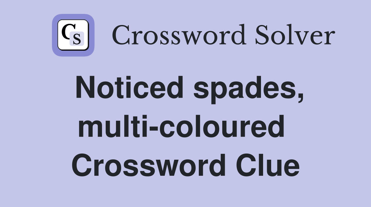 Noticed spades, multi-coloured  Crossword Clue