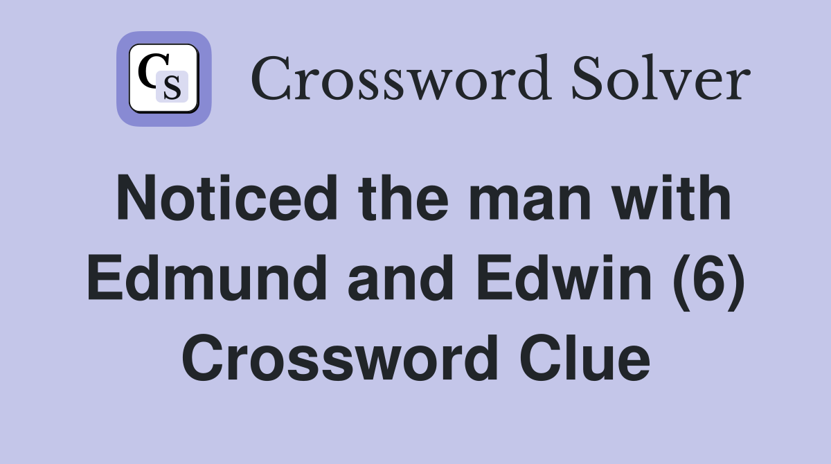 Noticed the man with Edmund and Edwin (6) Crossword Clue