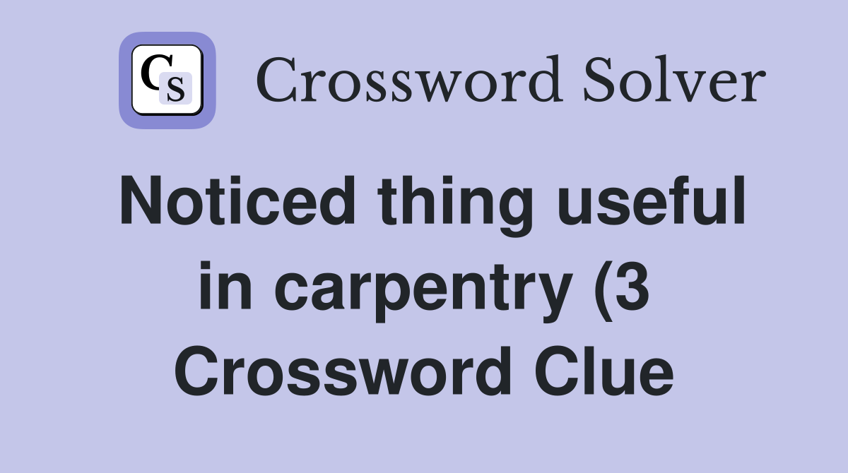 Noticed thing useful in carpentry (3) Crossword Clue Answers Noticed thing useful in carpentry (3) Crossword Clue Answers
