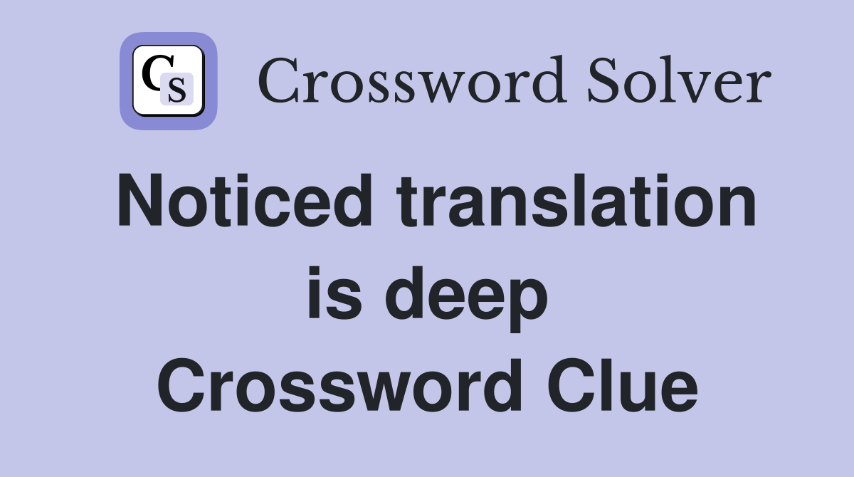 Noticed translation is deep Crossword Clue