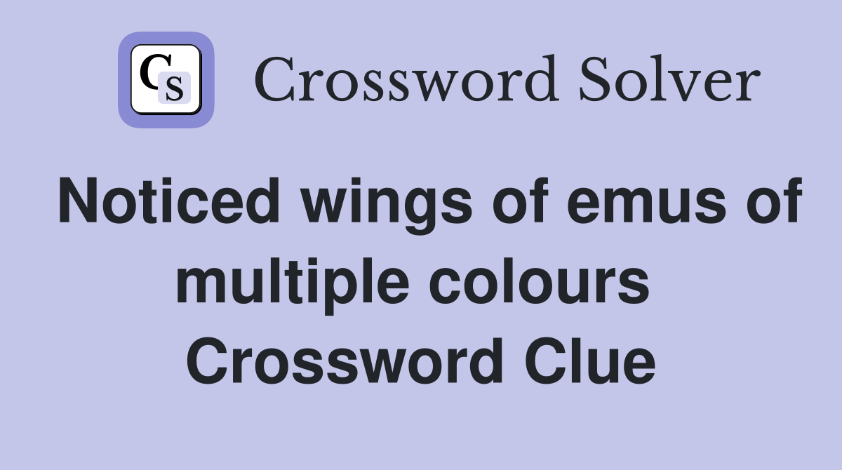 Noticed wings of emus of multiple colours  Crossword Clue