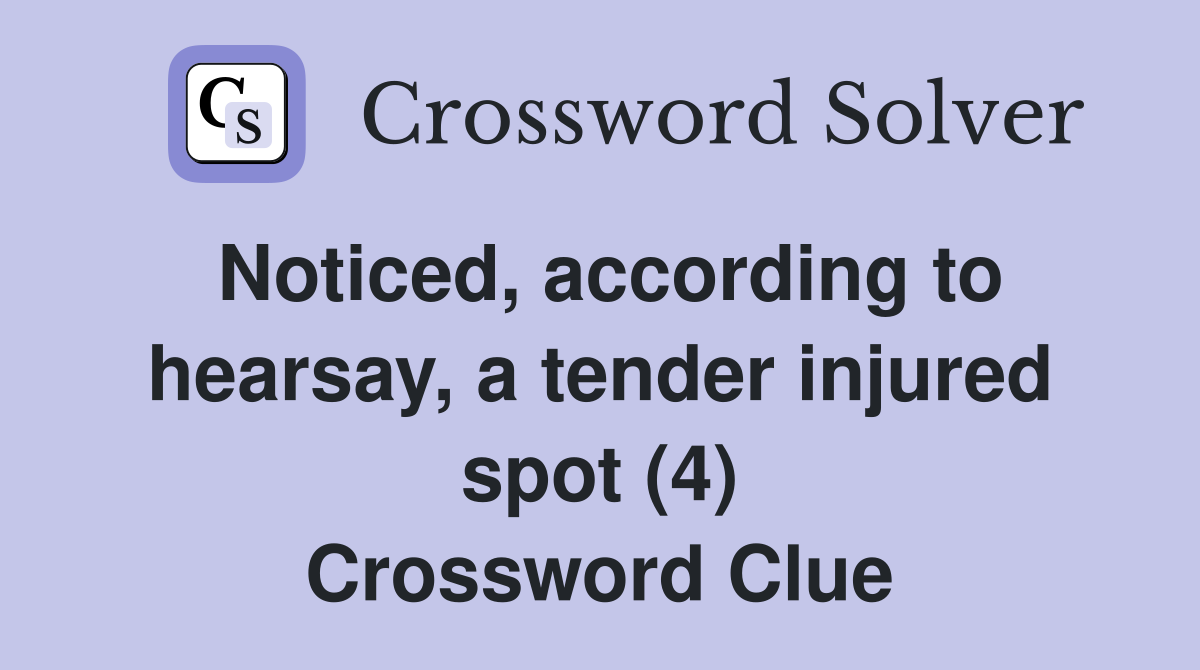 Noticed, according to hearsay, a tender injured spot (4) Crossword Clue