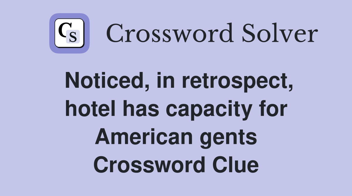 Noticed, in retrospect, hotel has capacity for American gents Crossword Clue