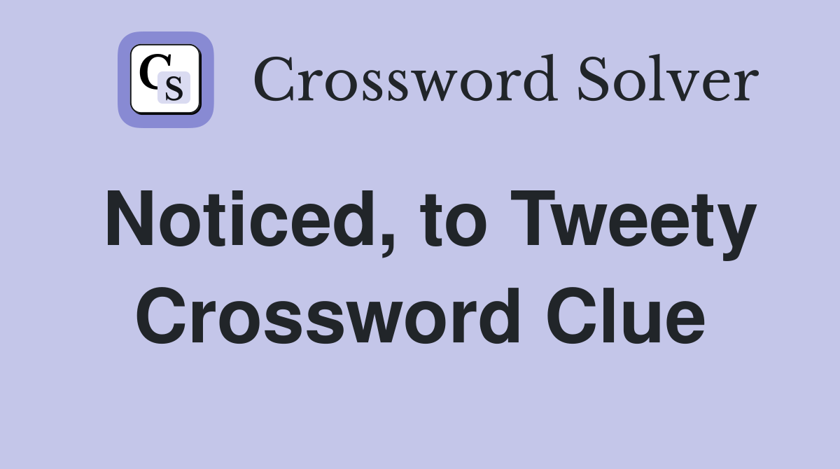 Noticed, to Tweety Crossword Clue