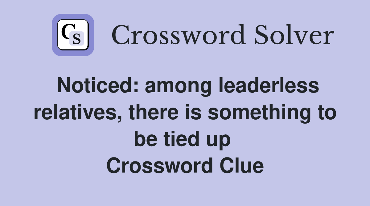 Noticed: among leaderless relatives, there is something to be tied up  Crossword Clue