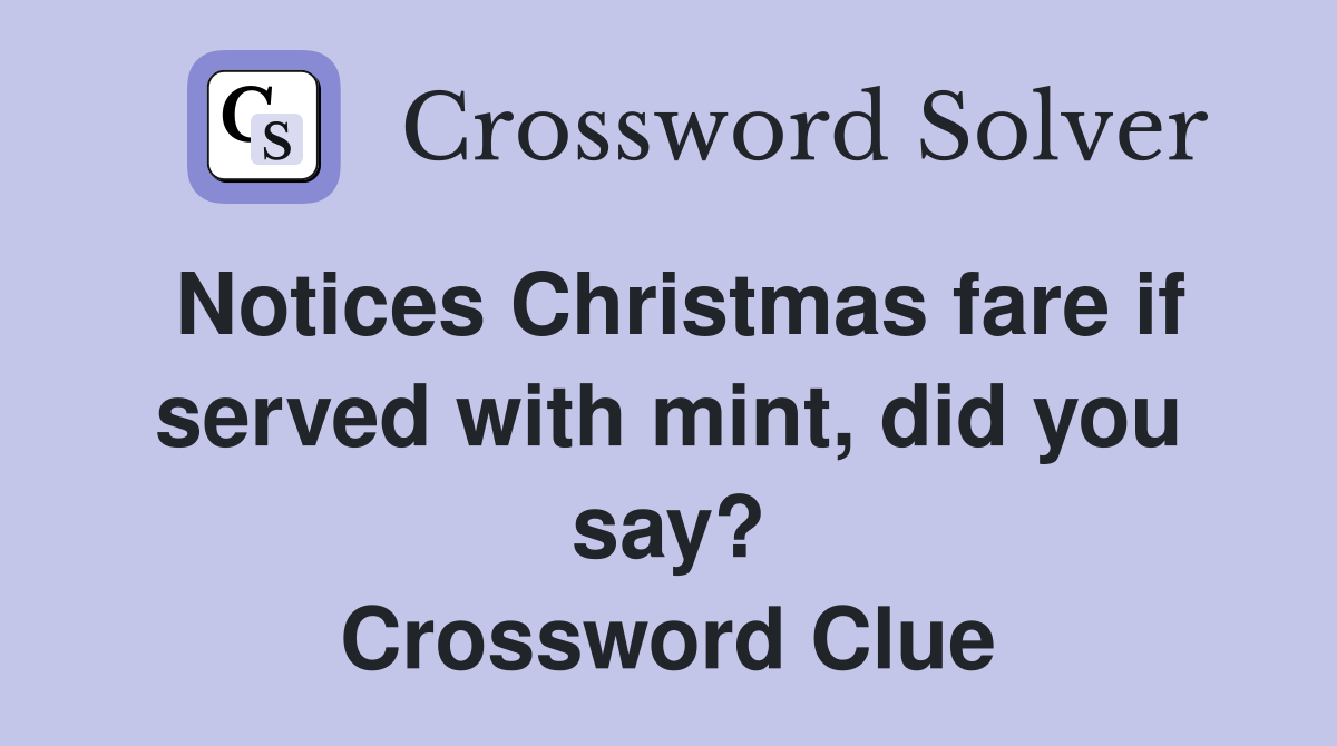 Notices Christmas fare if served with mint, did you say? Crossword Clue