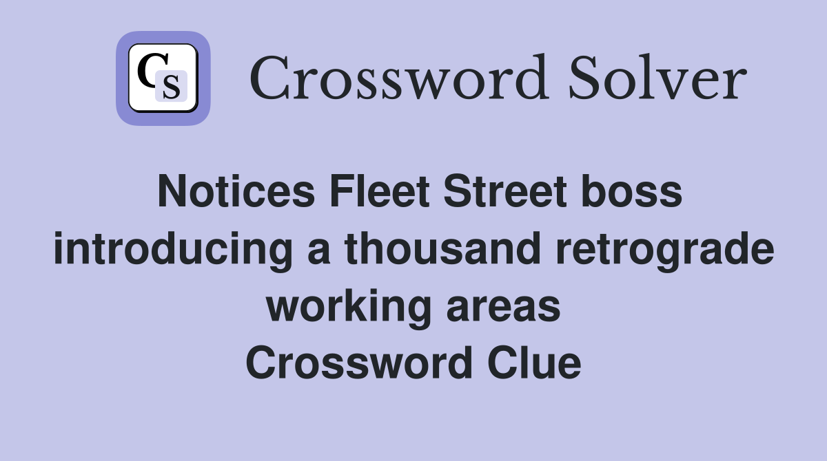 Notices Fleet Street boss introducing a thousand retrograde working areas Crossword Clue