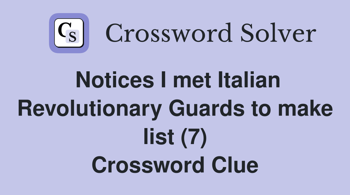 Notices I met Italian Revolutionary Guards to make list (7) Crossword Clue