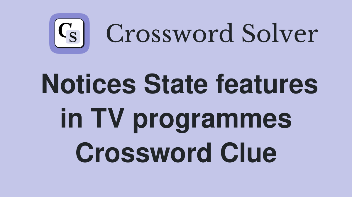 Notices State features in TV programmes Crossword Clue