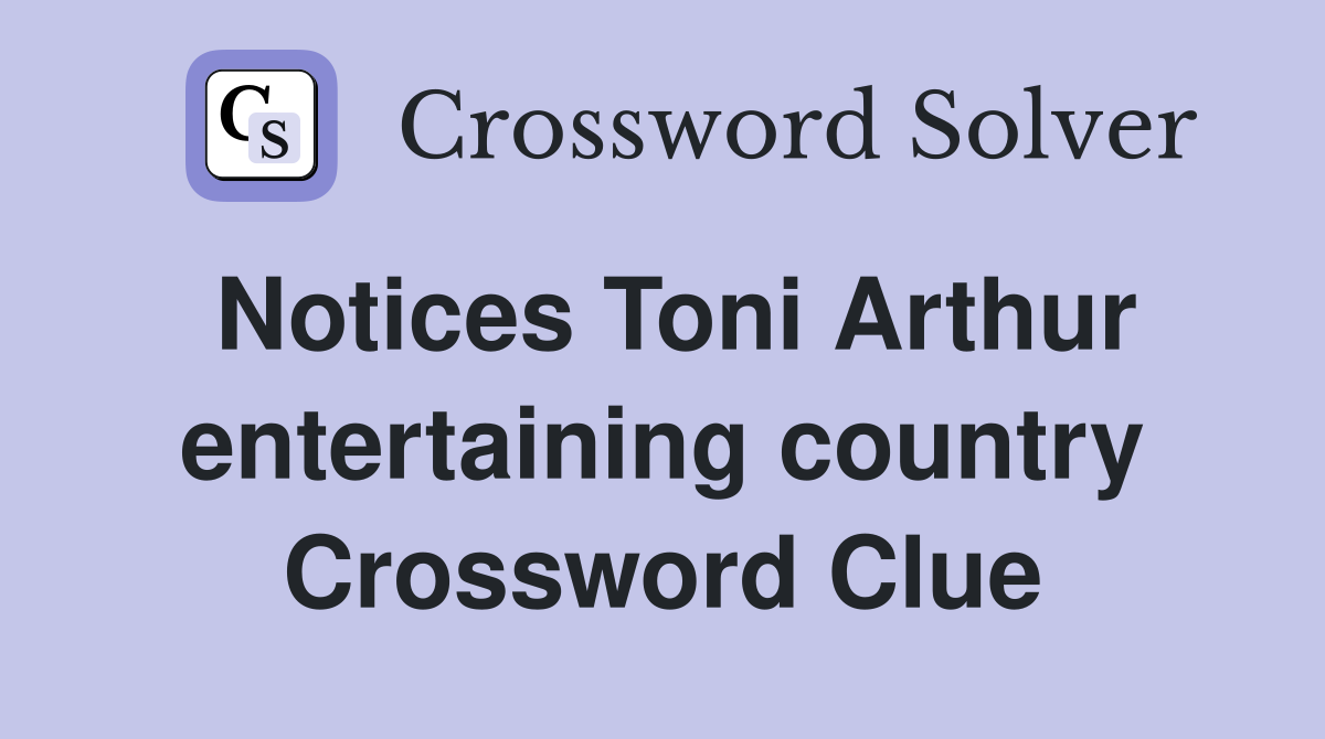Notices Toni Arthur entertaining country Crossword Clue