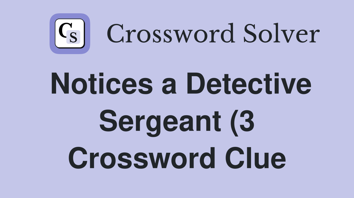 Notices a Detective Sergeant (3) Crossword Clue Answers Crossword Notices a Detective Sergeant (3) Crossword Clue Answers Crossword