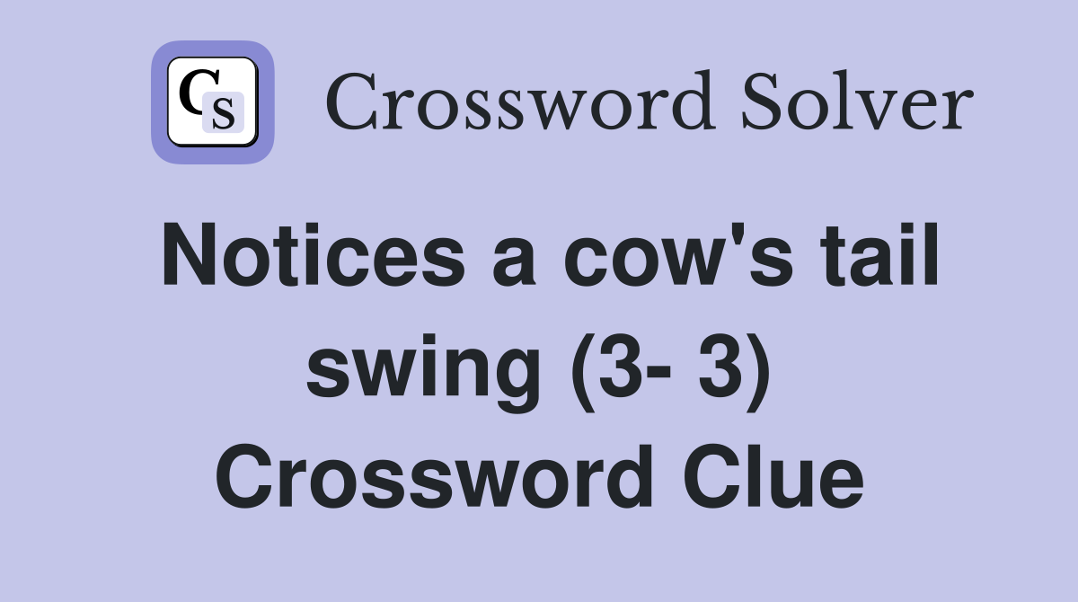 Notices a cow's tail swing (3- 3) Crossword Clue