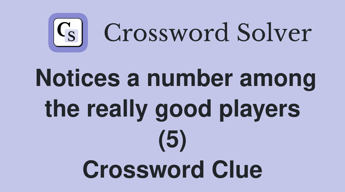 Notices a number among the really good players (5) Crossword Clue