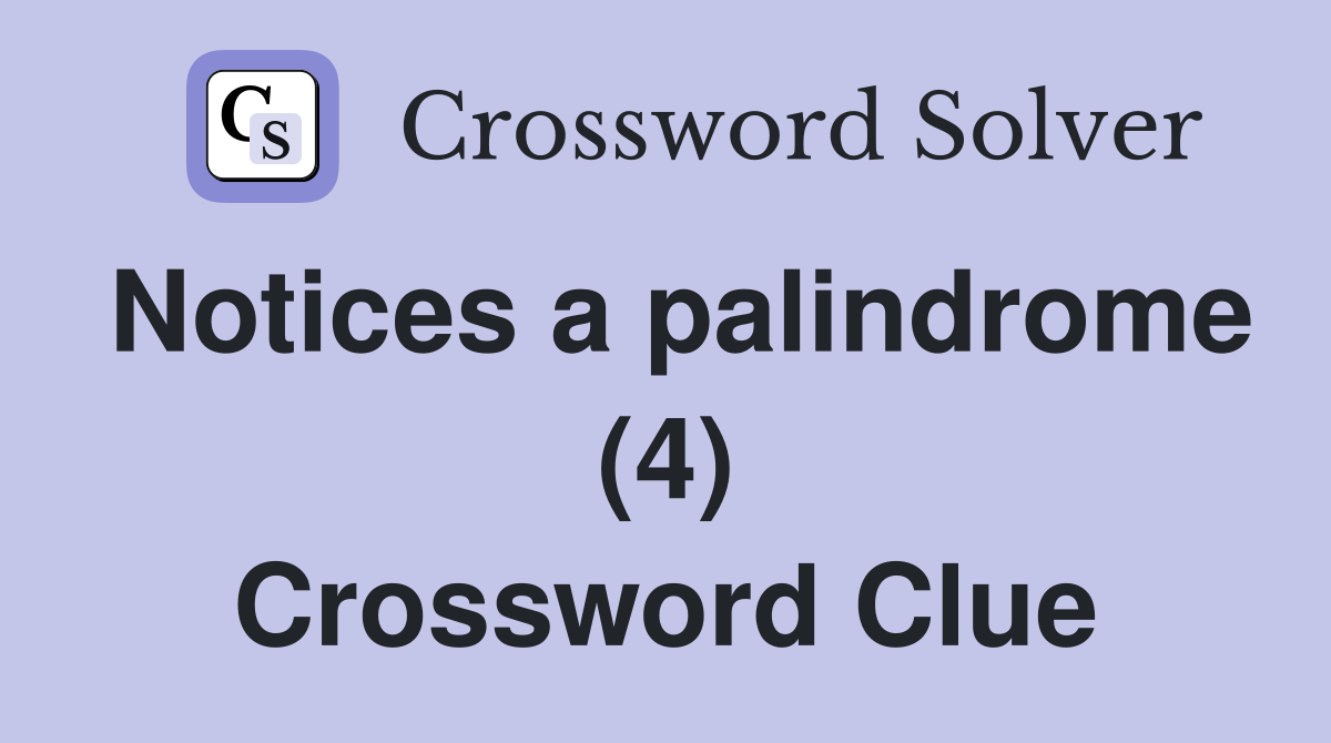 Notices a palindrome (4) Crossword Clue